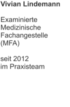Vivian Lindemann  Examinierte Medizinische  Fachangestelle (MFA)  seit 2012 im Praxisteam