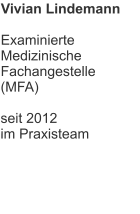 Vivian Lindemann  Examinierte Medizinische  Fachangestelle (MFA)  seit 2012 im Praxisteam